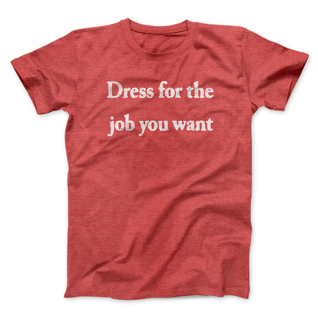 Dress For The Job You Want Funny Men/Unisex T-Shirt