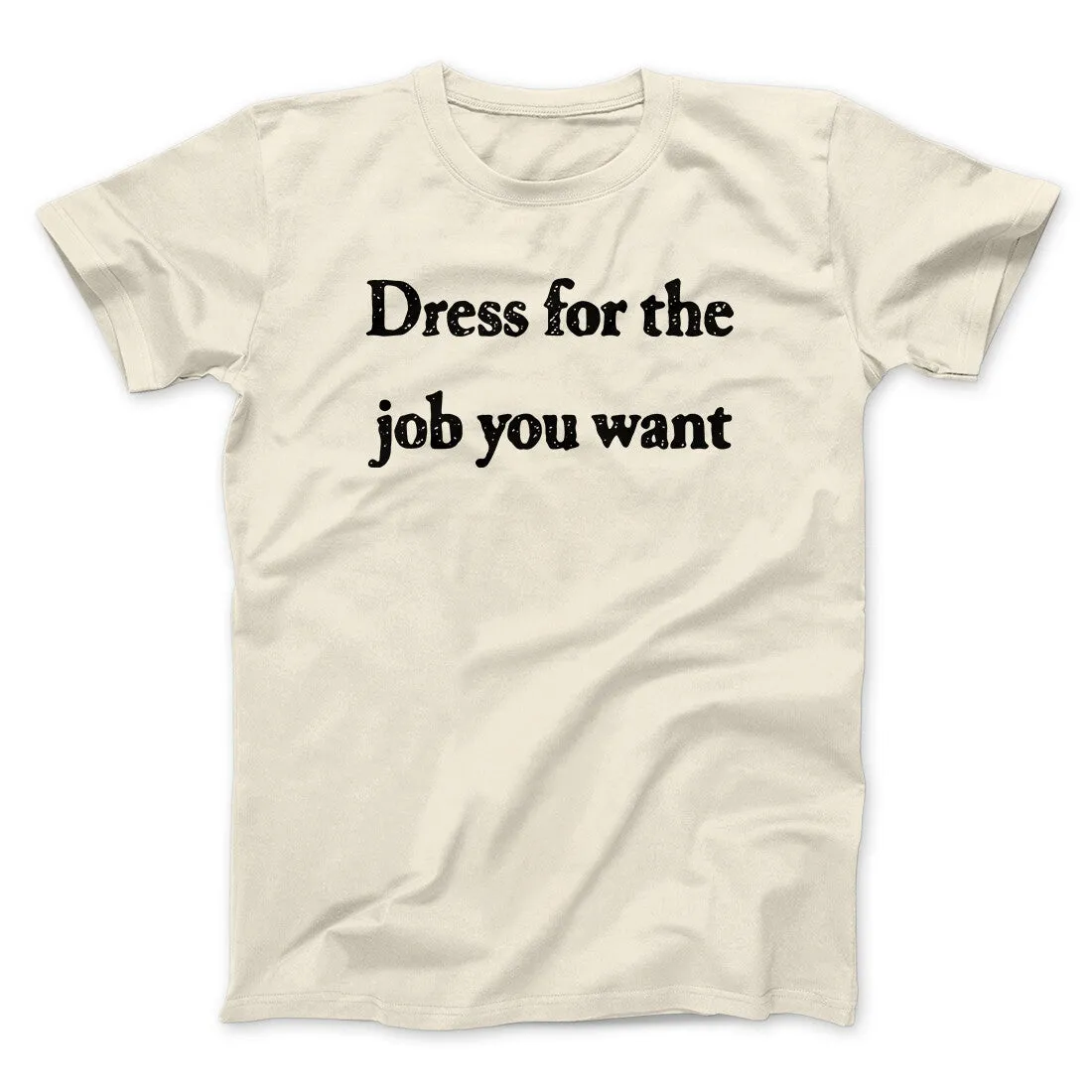 Dress For The Job You Want Funny Men/Unisex T-Shirt