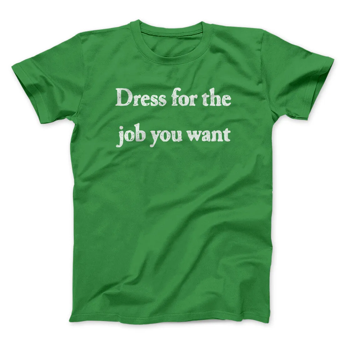Dress For The Job You Want Funny Men/Unisex T-Shirt