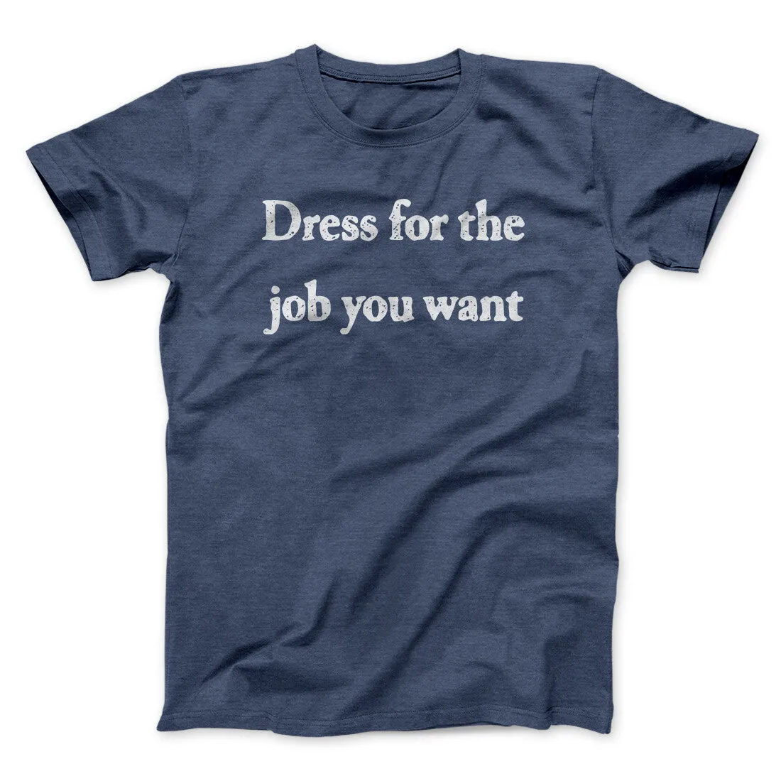 Dress For The Job You Want Funny Men/Unisex T-Shirt