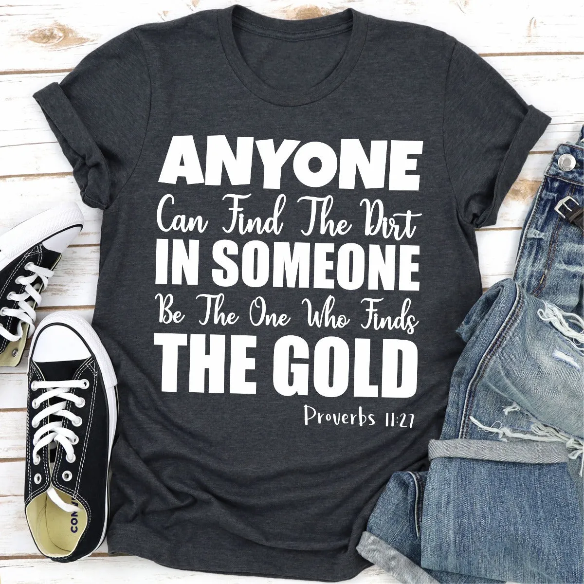 Graphic T-Shirts Anyone Can Find The Dirt In Someone Be The One Who Finds The Gold