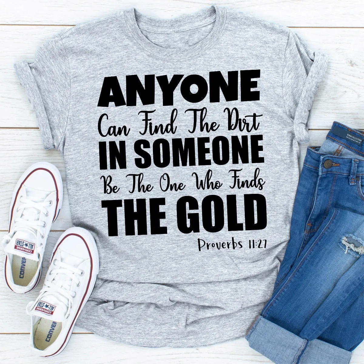 Graphic T-Shirts Anyone Can Find The Dirt In Someone Be The One Who Finds The Gold