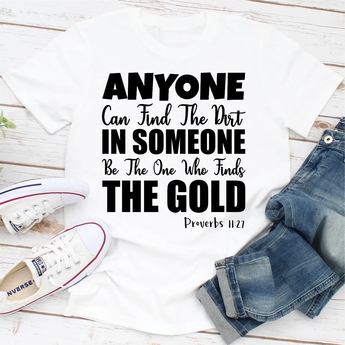 Graphic T-Shirts Anyone Can Find The Dirt In Someone Be The One Who Finds The Gold