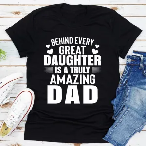 Graphic T-Shirts Behind Every Great Daughter Is a Truly Amazing Dad