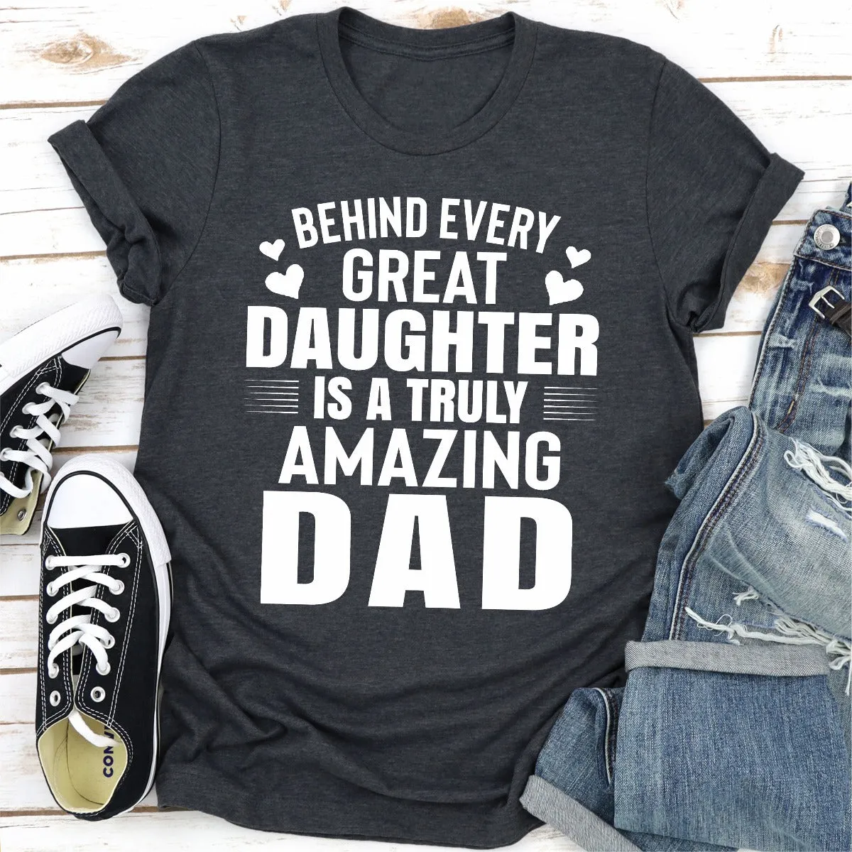 Graphic T-Shirts Behind Every Great Daughter Is a Truly Amazing Dad