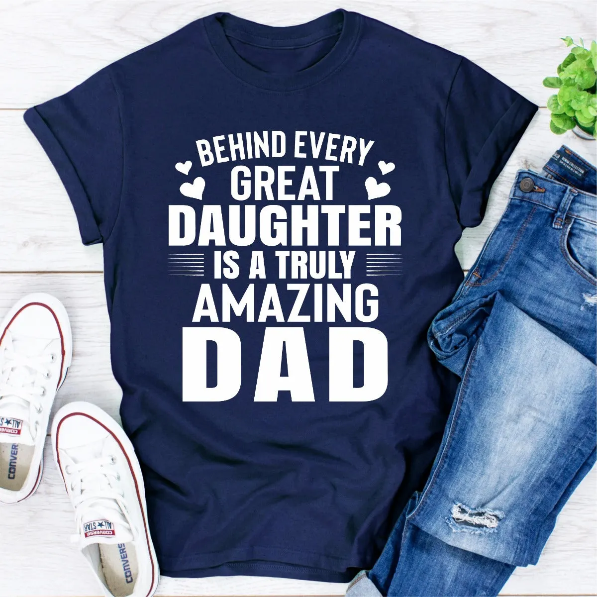 Graphic T-Shirts Behind Every Great Daughter Is a Truly Amazing Dad