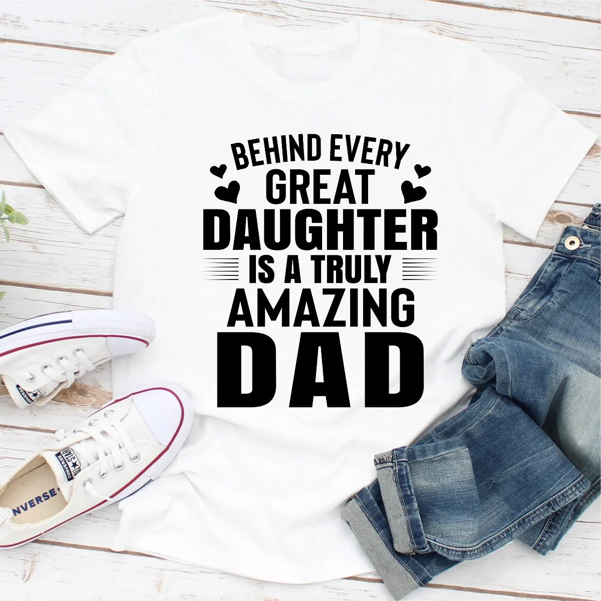 Graphic T-Shirts Behind Every Great Daughter Is a Truly Amazing Dad