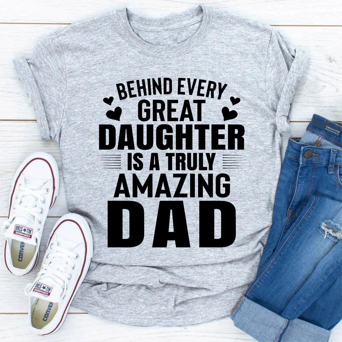 Graphic T-Shirts Behind Every Great Daughter Is a Truly Amazing Dad