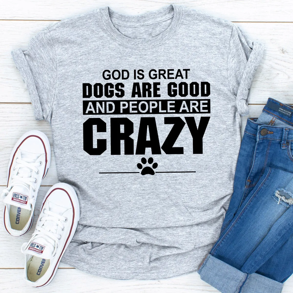 Graphic T-Shirts God Is Great Dogs Are Good And People Are Crazy