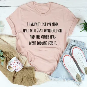 Graphic T-Shirts I Haven't Lost My Mind Tee