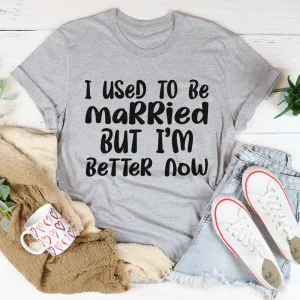 Graphic T-Shirts I Used To Be Married But I'm Better Now Tee