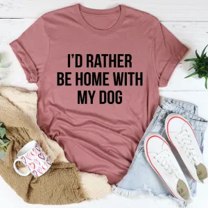 Graphic T-Shirts I'd Rather Be Home With My Dog Tee