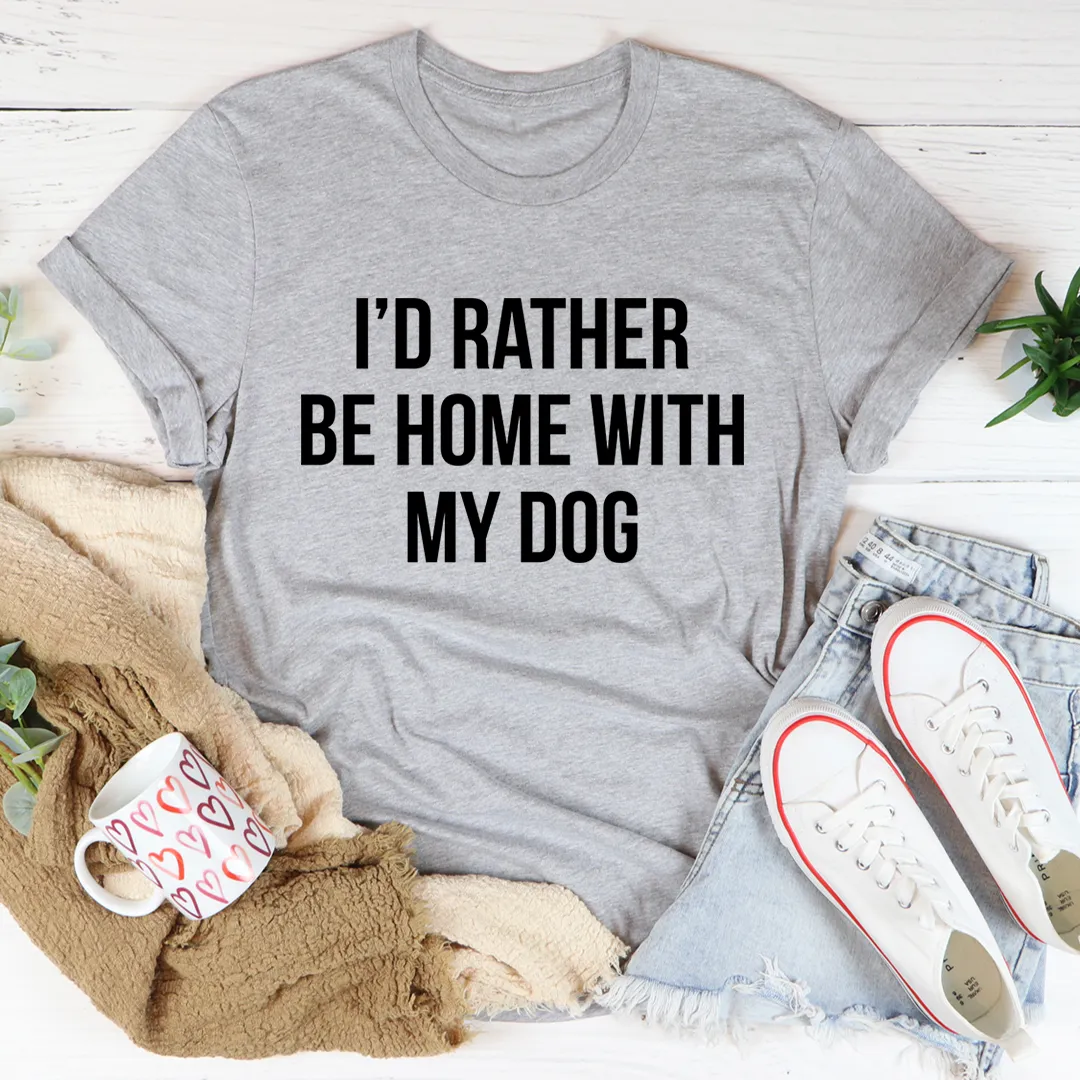 Graphic T-Shirts I'd Rather Be Home With My Dog Tee