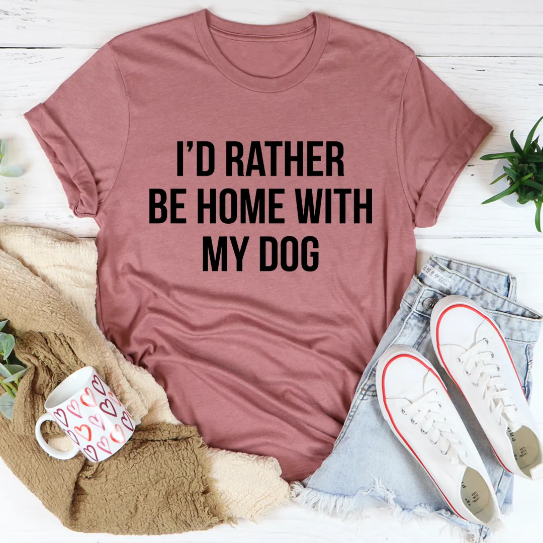Graphic T-Shirts I'd Rather Be Home With My Dog Tee