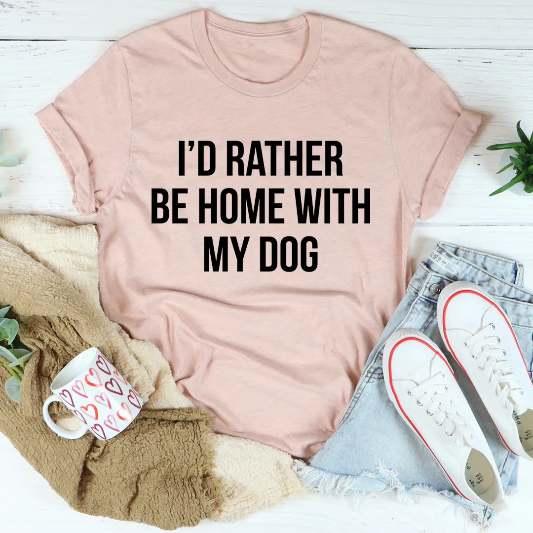 Graphic T-Shirts I'd Rather Be Home With My Dog Tee