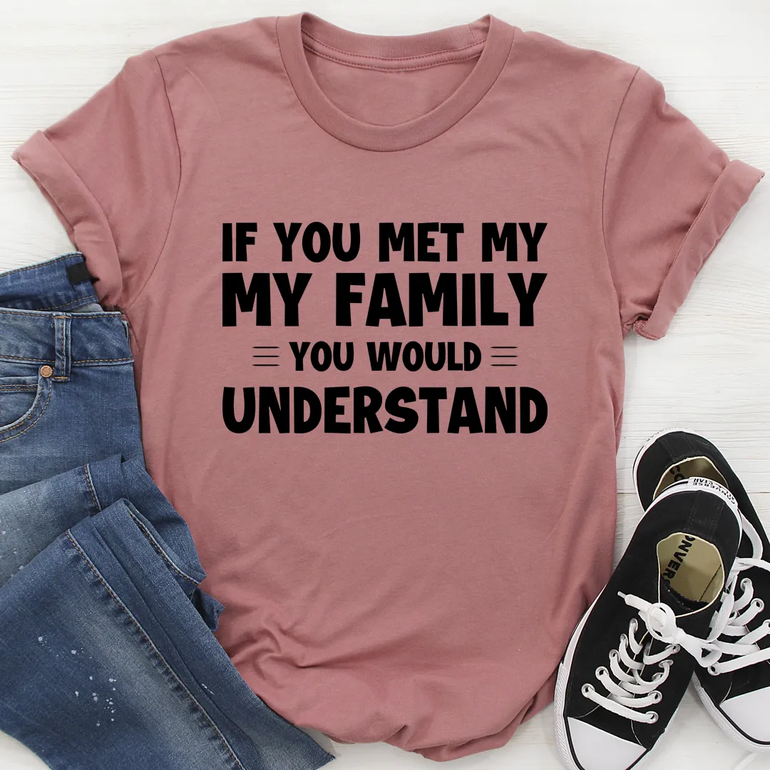 Graphic T-Shirts If You Met My Family Tee