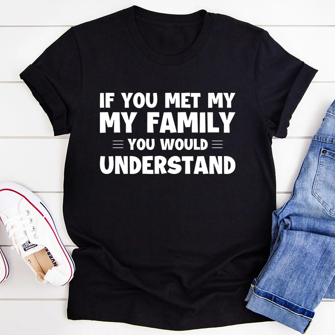 Graphic T-Shirts If You Met My Family Tee