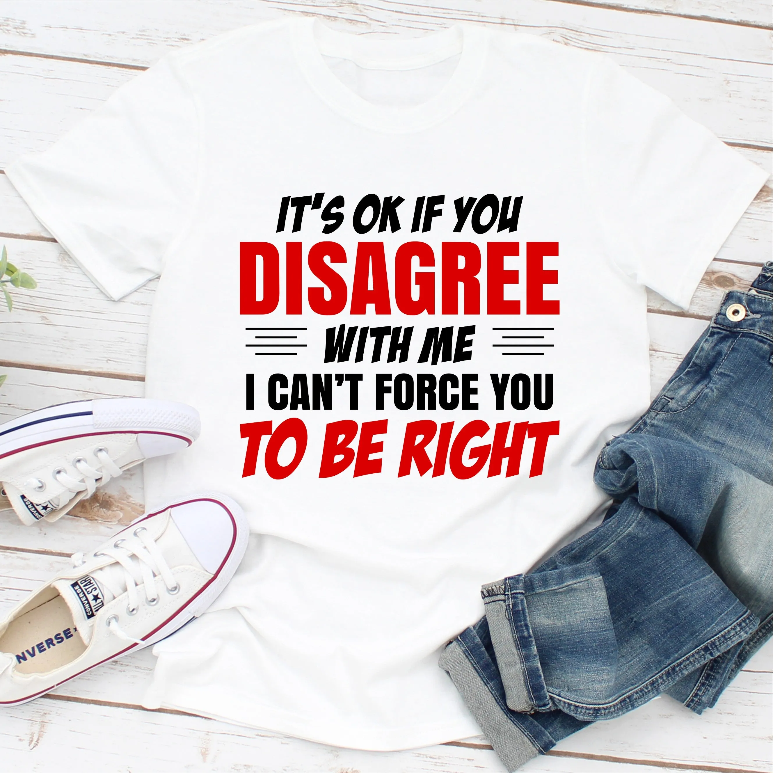 Graphic T-Shirts It's Ok If You Disagree With Me I Can't Force You To Be Right
