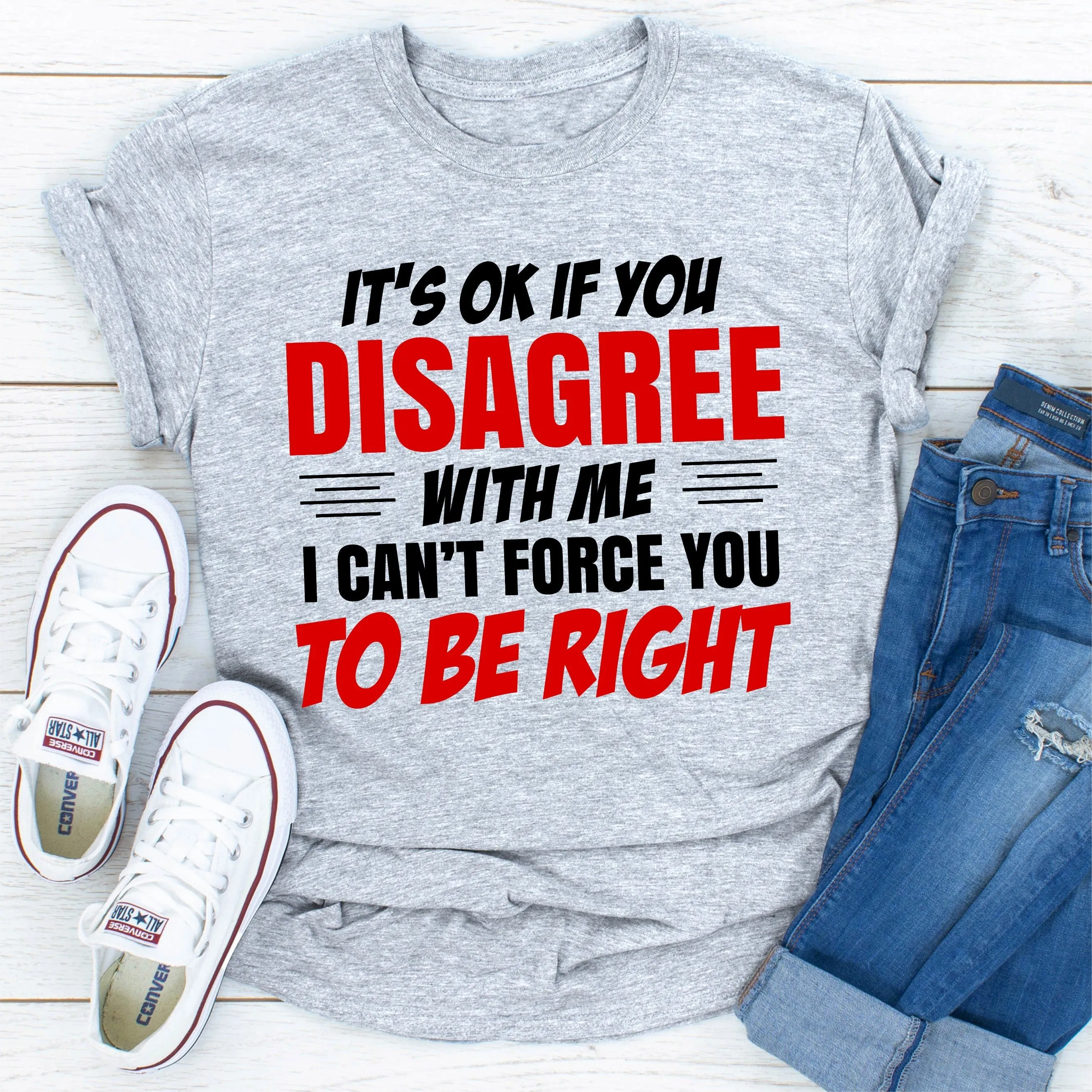 Graphic T-Shirts It's Ok If You Disagree With Me I Can't Force You To Be Right