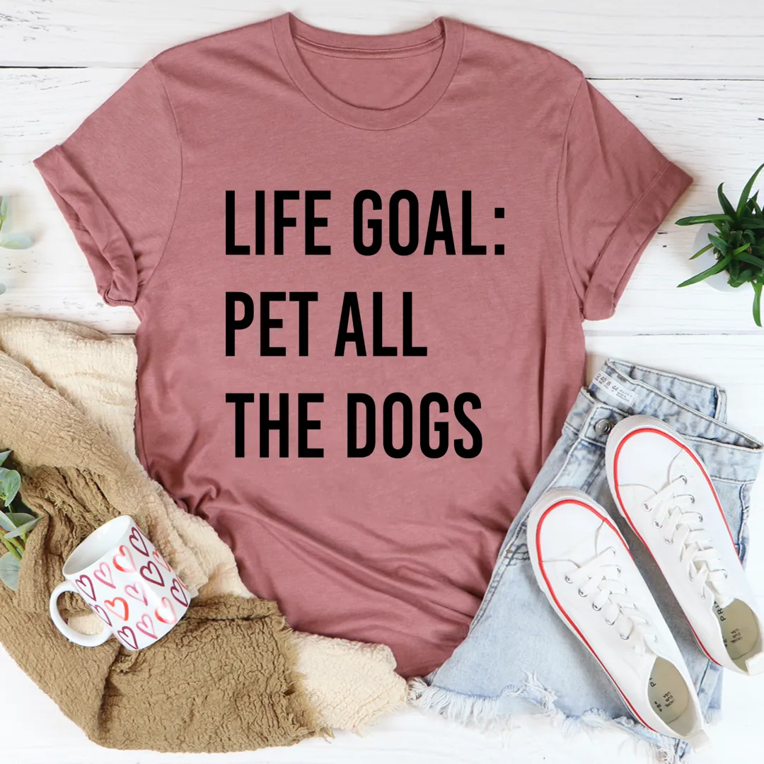 Graphic T-Shirts Life Goal Pet All The Dogs Tee