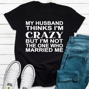 Graphic T-Shirts My Husband Thinks I'm Crazy