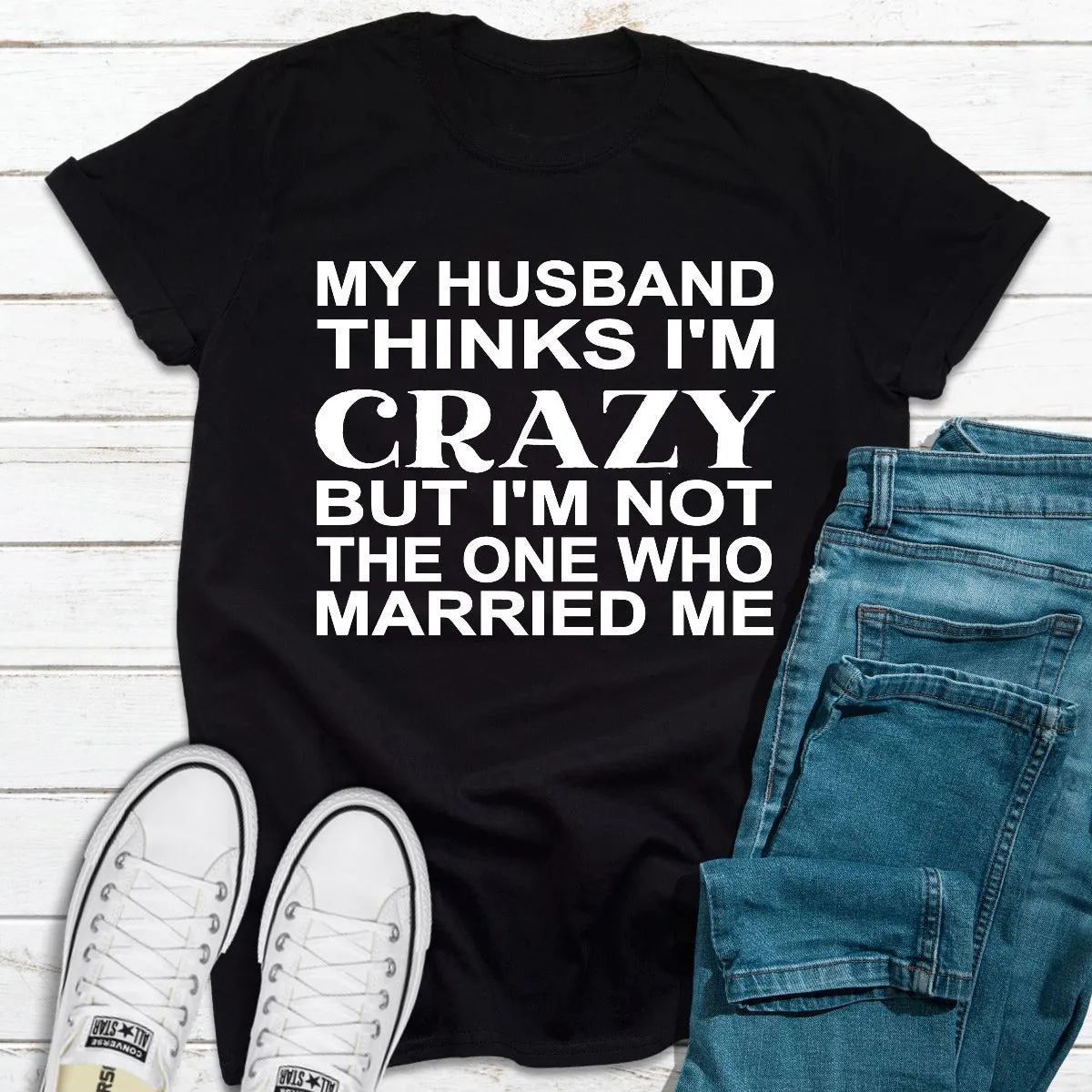 Graphic T-Shirts My Husband Thinks I'm Crazy