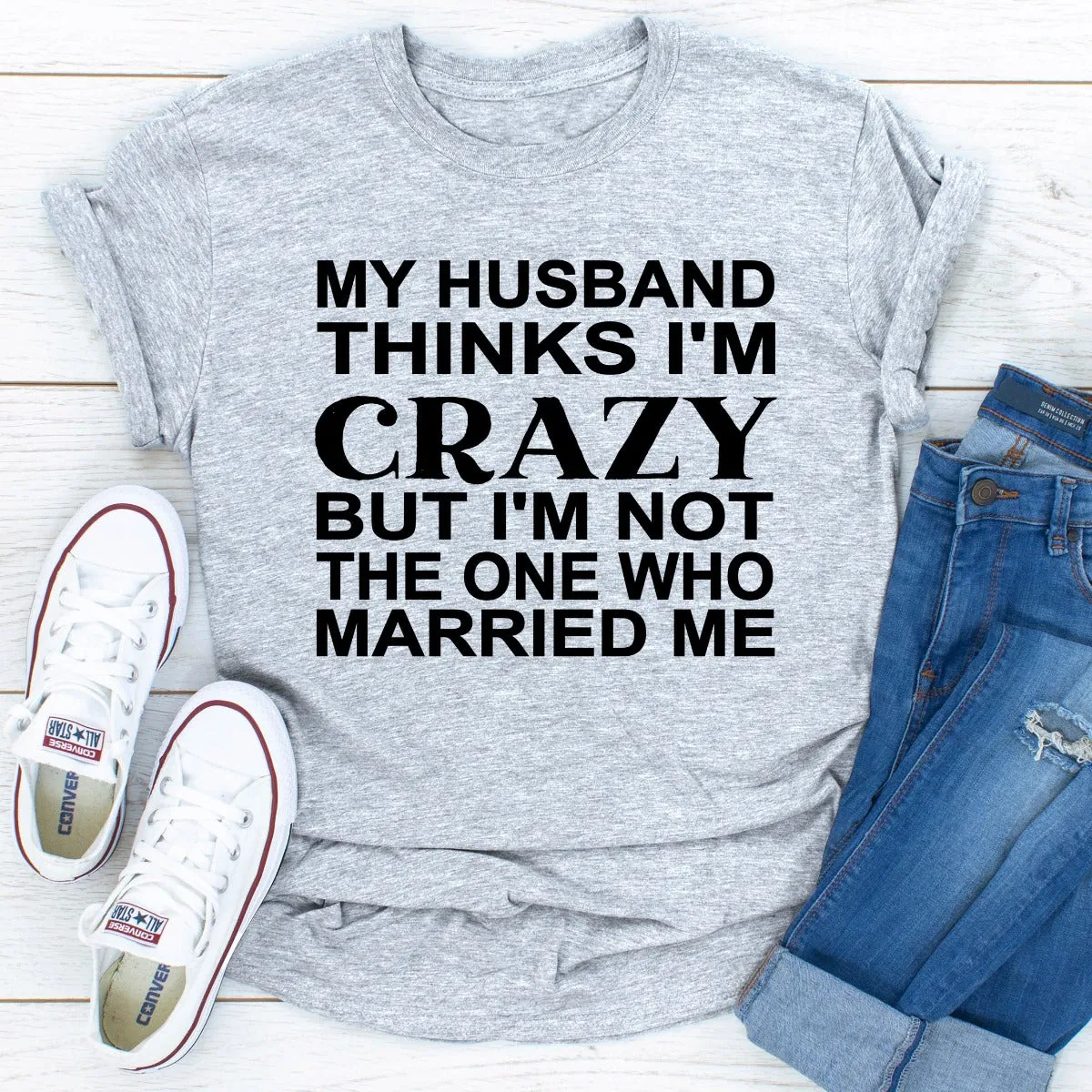 Graphic T-Shirts My Husband Thinks I'm Crazy