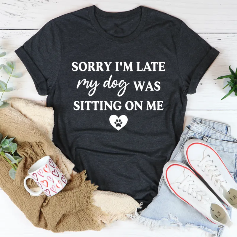 Graphic T-Shirts Sorry I'm Late My Dog Was Sitting On Me Tee