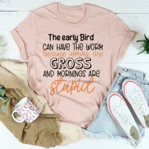 Graphic T-Shirts The Early Bird Can Have The Worm Tee