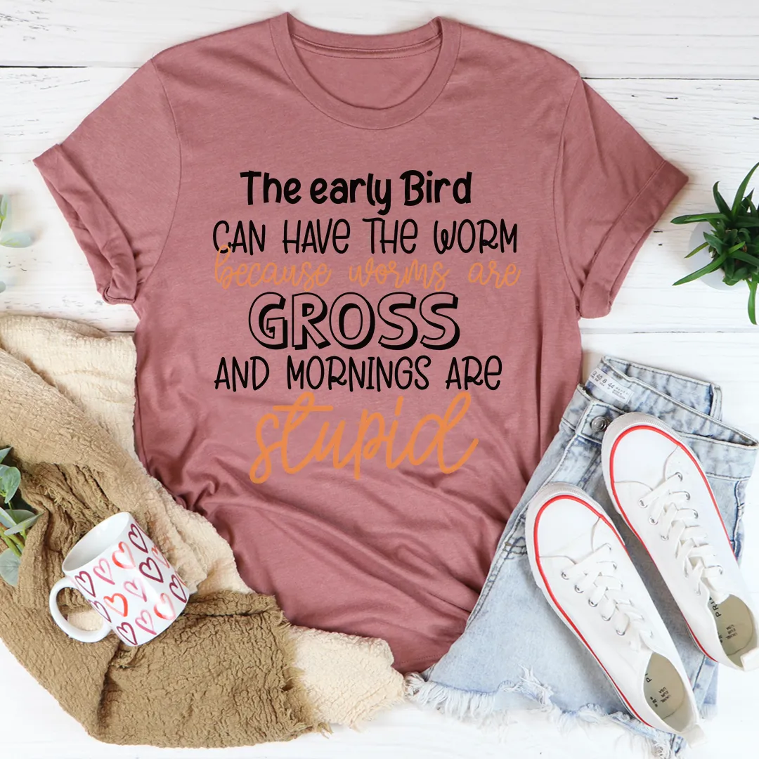 Graphic T-Shirts The Early Bird Can Have The Worm Tee