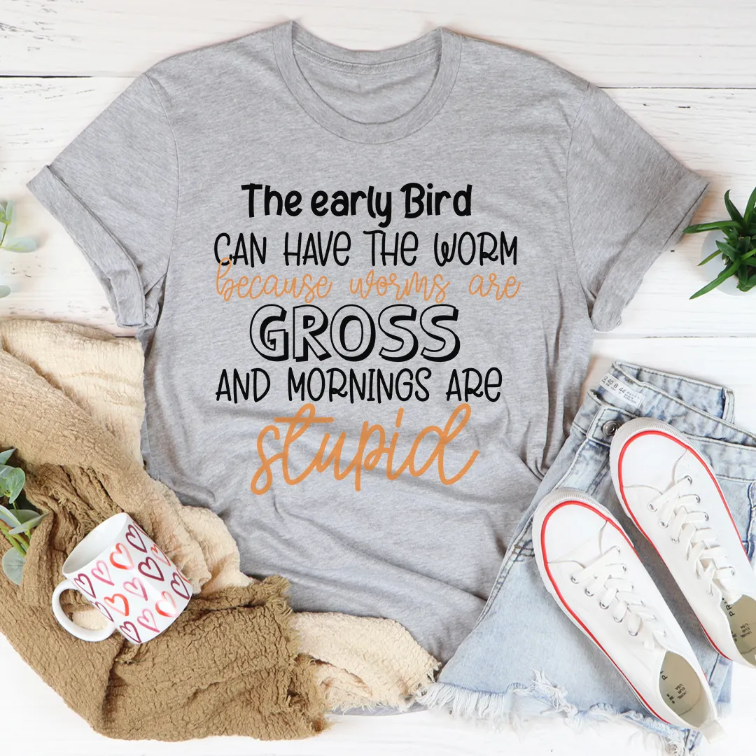 Graphic T-Shirts The Early Bird Can Have The Worm Tee