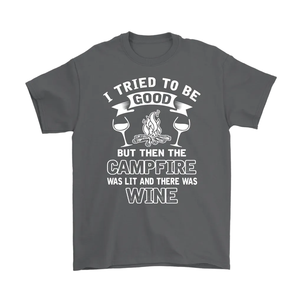 "I Tried To Be Good, But Then The Campfire Was Lit And There Was Wine" - Shirts and Hoodies