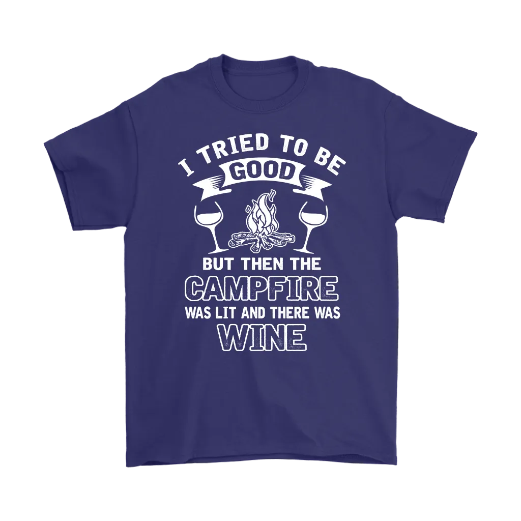 "I Tried To Be Good, But Then The Campfire Was Lit And There Was Wine" - Shirts and Hoodies