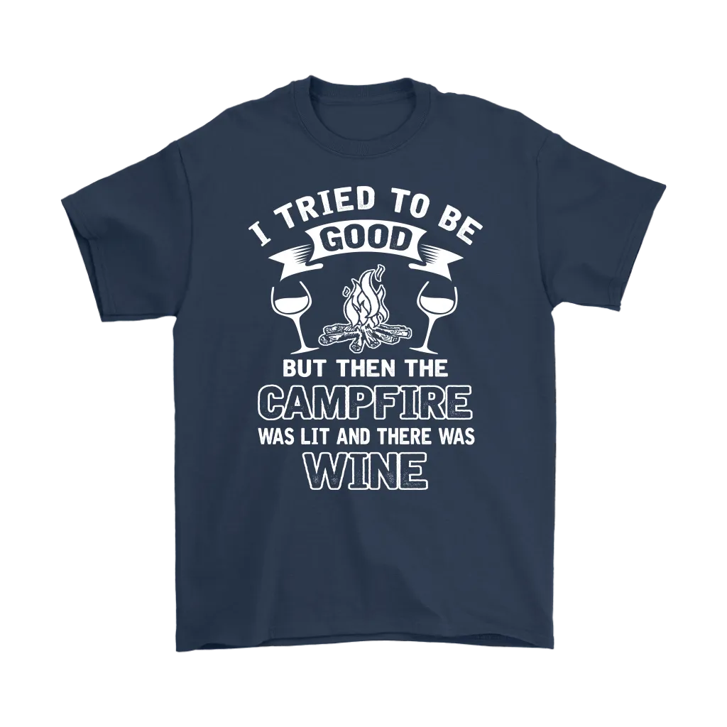 "I Tried To Be Good, But Then The Campfire Was Lit And There Was Wine" - Shirts and Hoodies