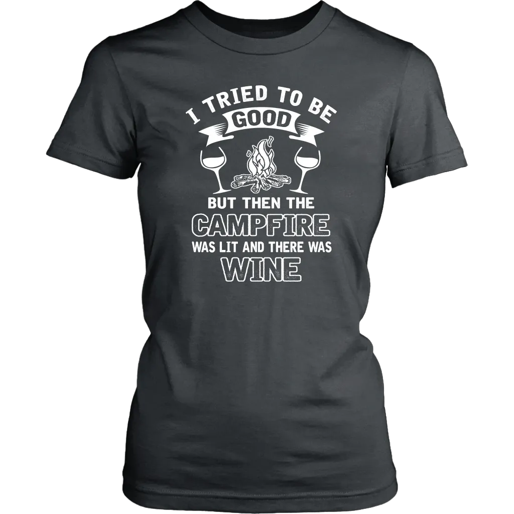 "I Tried To Be Good, But Then The Campfire Was Lit And There Was Wine" - Shirts and Hoodies