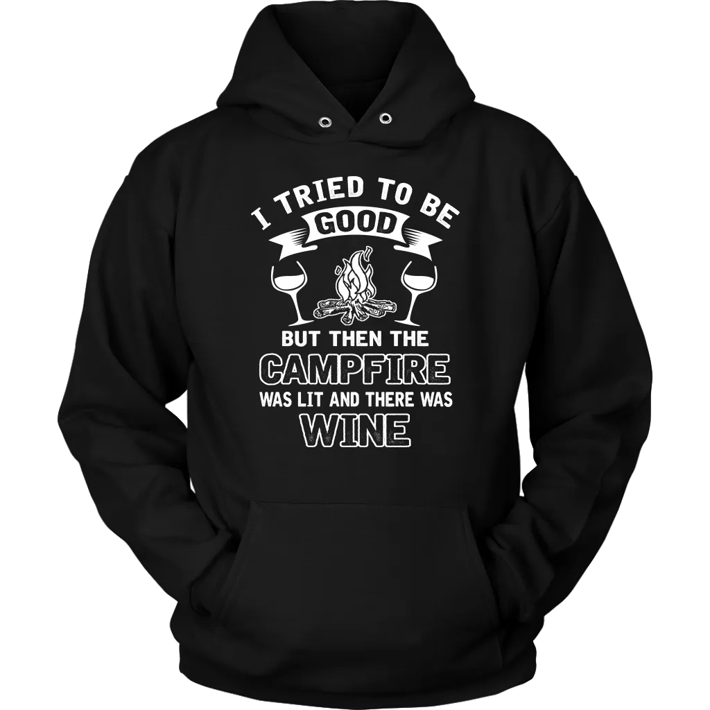"I Tried To Be Good, But Then The Campfire Was Lit And There Was Wine" - Shirts and Hoodies