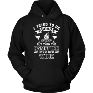 "I Tried To Be Good, But Then The Campfire Was Lit And There Was Wine" - Shirts and Hoodies