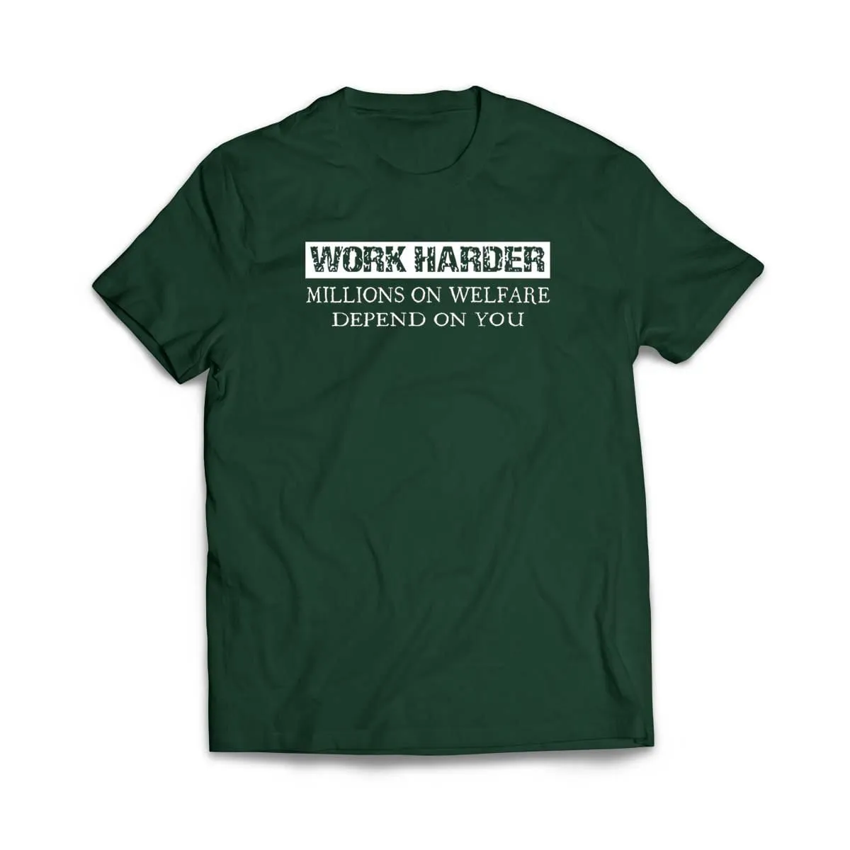Work Harder Millions on Welfare Depend on You T-Shirt