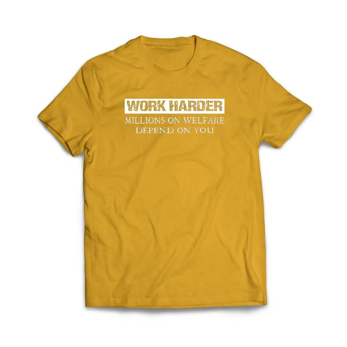 Work Harder Millions on Welfare Depend on You T-Shirt