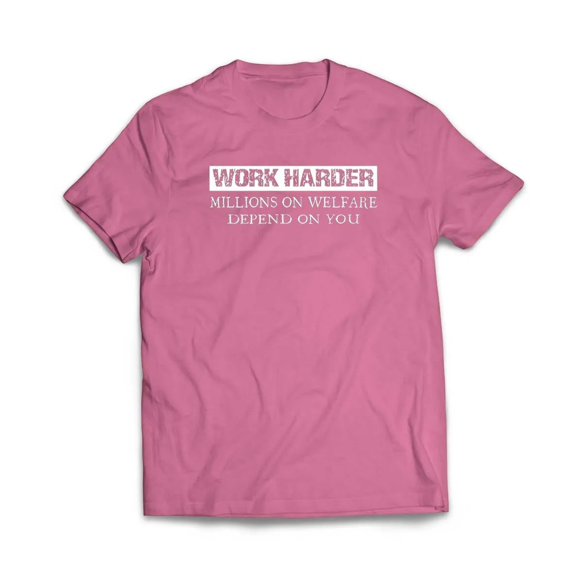 Work Harder Millions on Welfare Depend on You T-Shirt