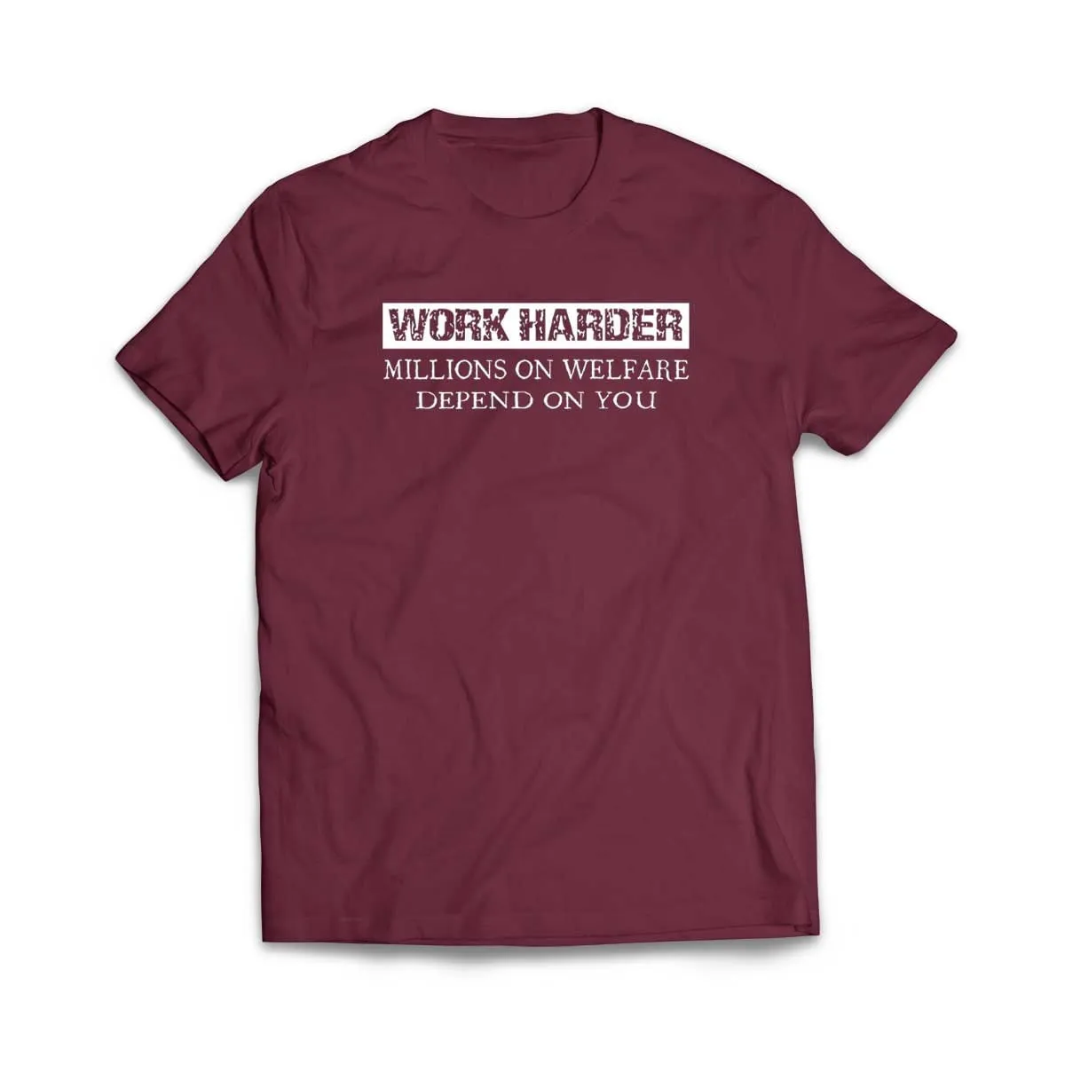 Work Harder Millions on Welfare Depend on You T-Shirt