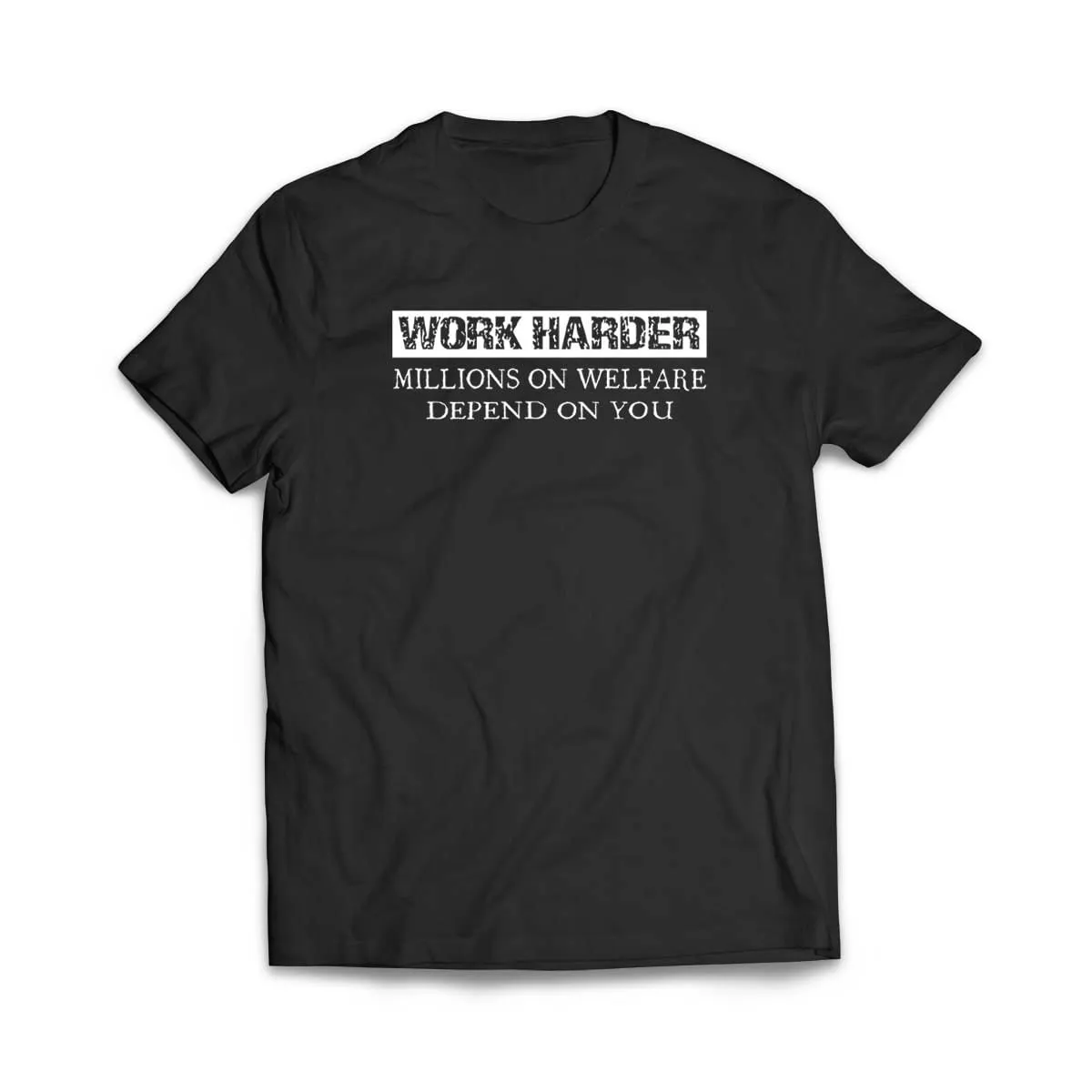 Work Harder Millions on Welfare Depend on You T-Shirt