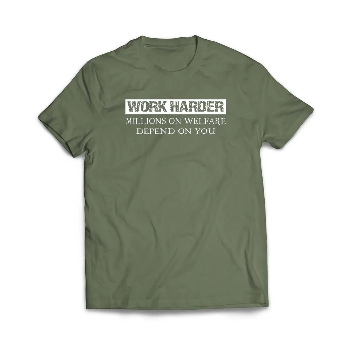 Work Harder Millions on Welfare Depend on You T-Shirt