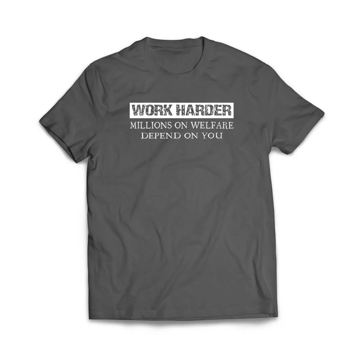 Work Harder Millions on Welfare Depend on You T-Shirt